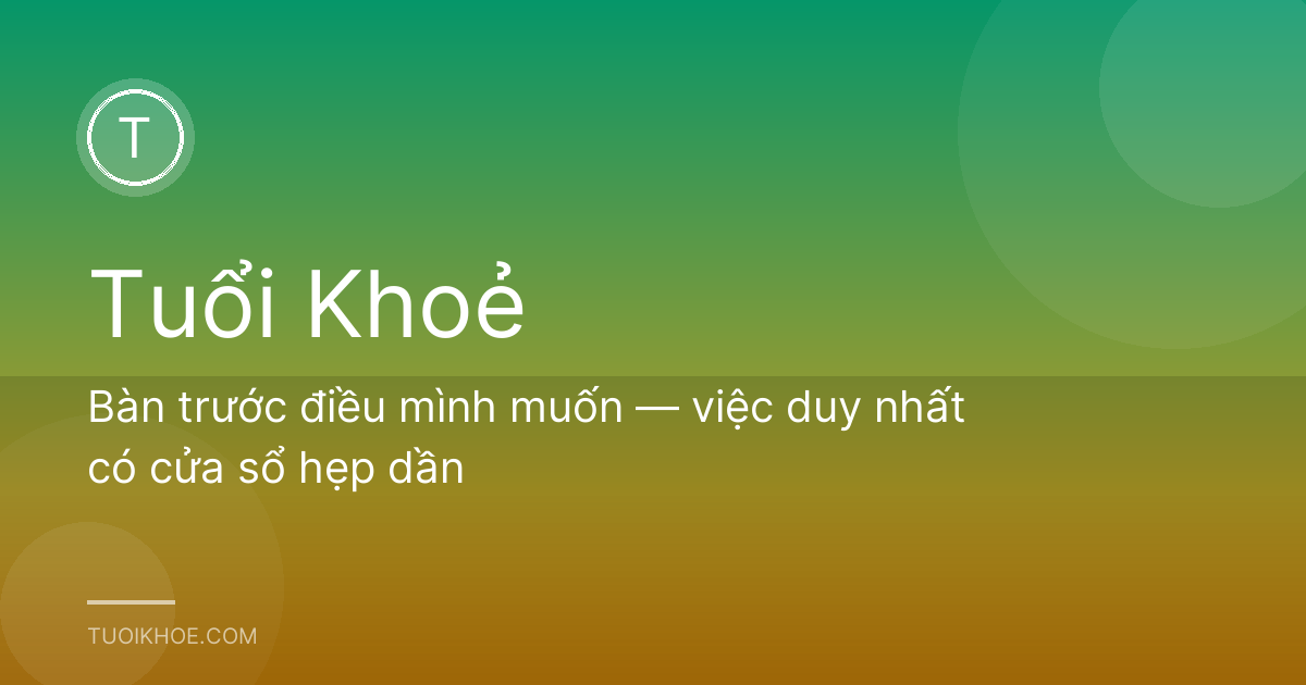 Bàn trước điều mình muốn — việc duy nhất có cửa sổ hẹp dần