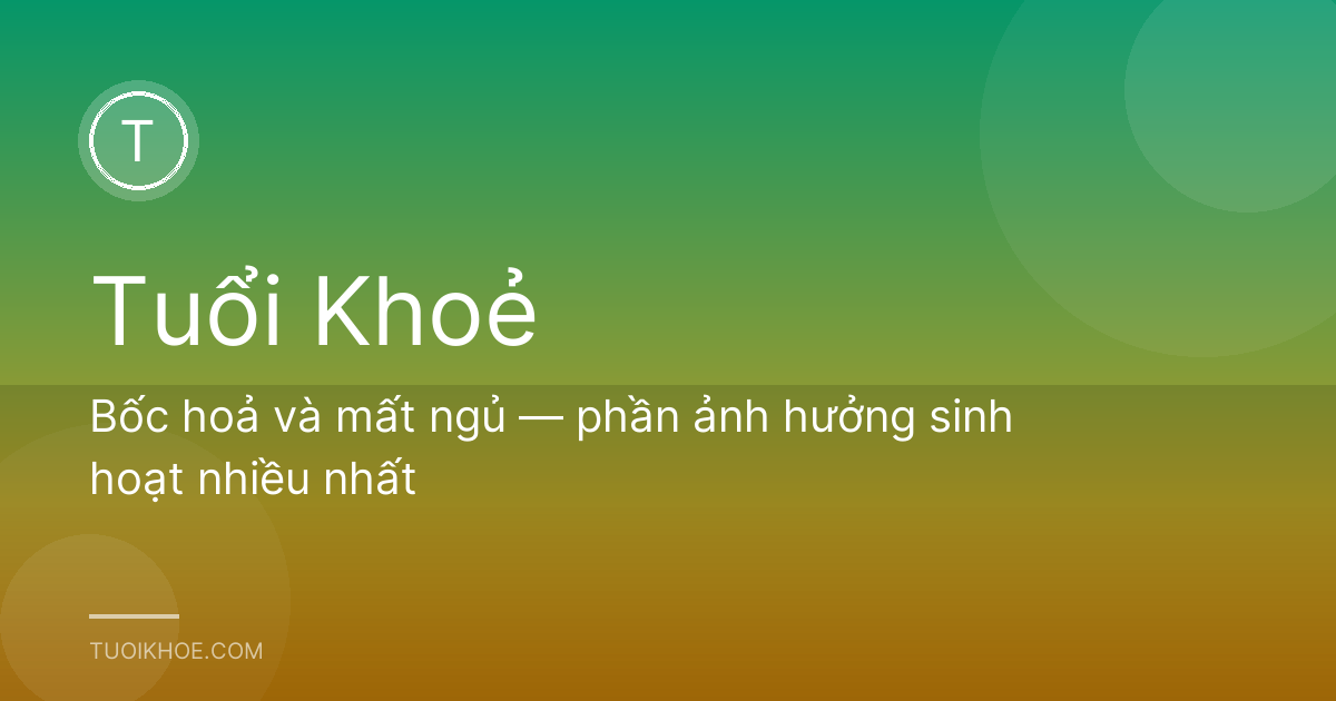 Bốc hoả và mất ngủ — phần ảnh hưởng sinh hoạt nhiều nhất