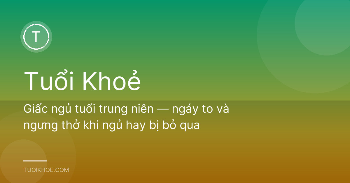 Giấc ngủ tuổi trung niên — ngáy to và ngưng thở khi ngủ hay bị bỏ qua