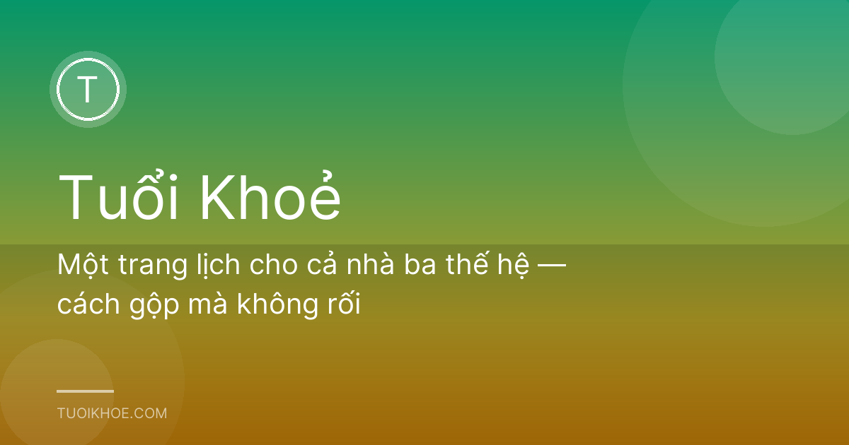 Một trang lịch cho cả nhà ba thế hệ — cách gộp mà không rối