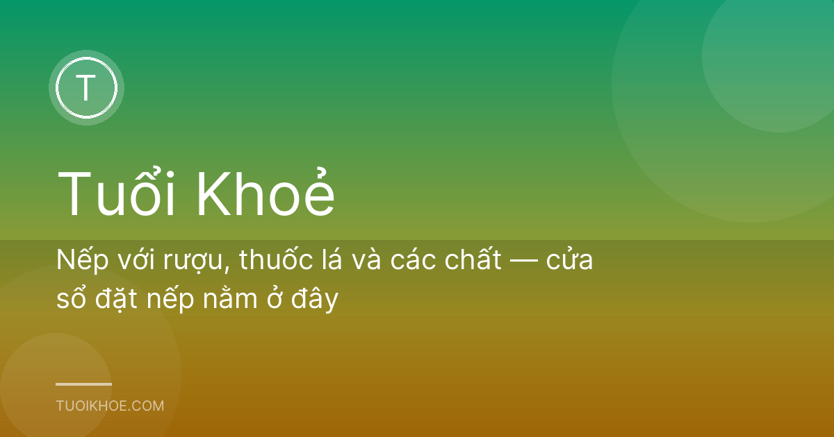 Nếp với rượu, thuốc lá và các chất — cửa sổ đặt nếp nằm ở đây