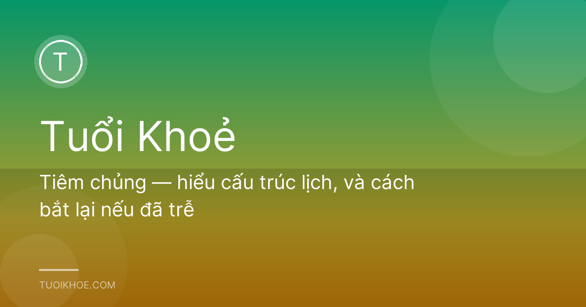 Tiêm chủng — hiểu cấu trúc lịch, và cách bắt lại nếu đã trễ