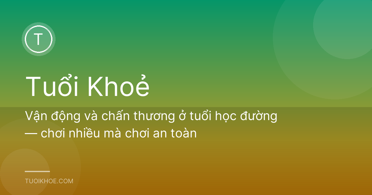 Vận động và chấn thương ở tuổi học đường — chơi nhiều mà chơi an toàn