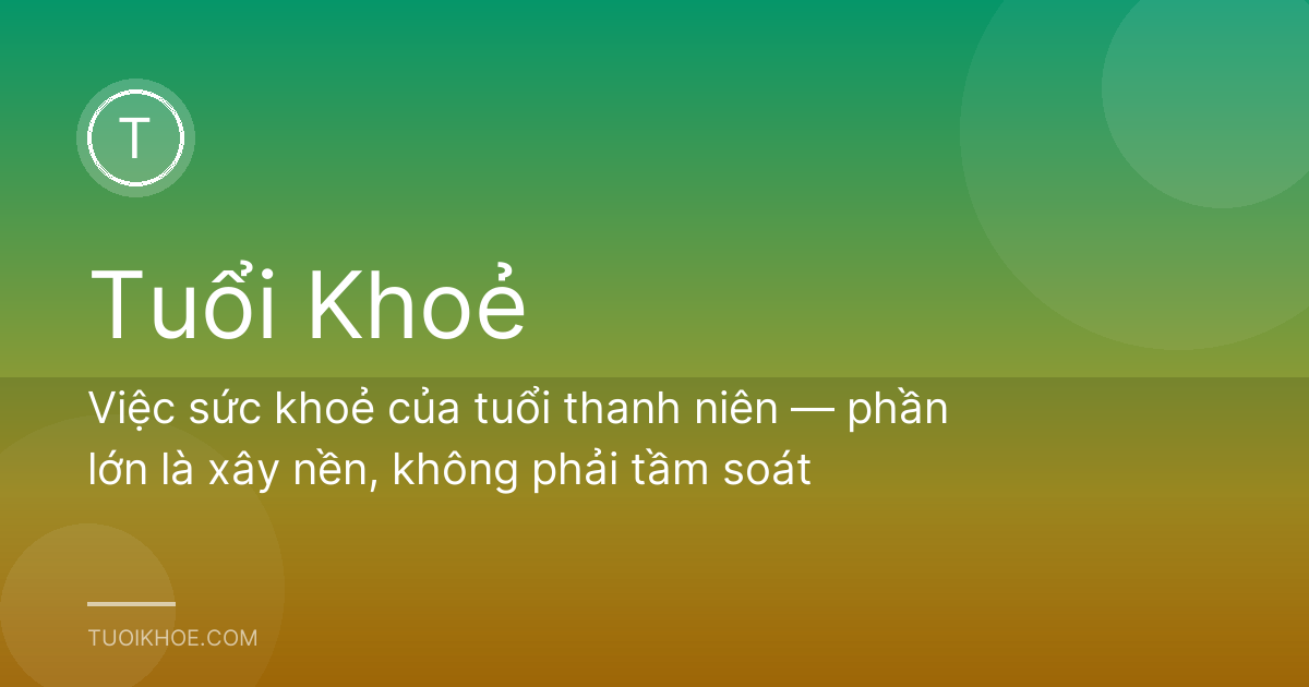 Việc sức khoẻ của tuổi thanh niên — phần lớn là xây nền, không phải tầm soát