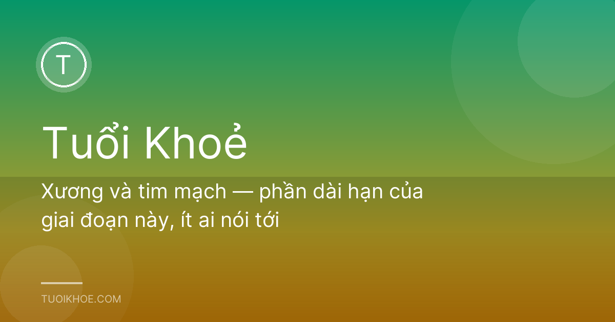 Xương và tim mạch — phần dài hạn của giai đoạn này, ít ai nói tới